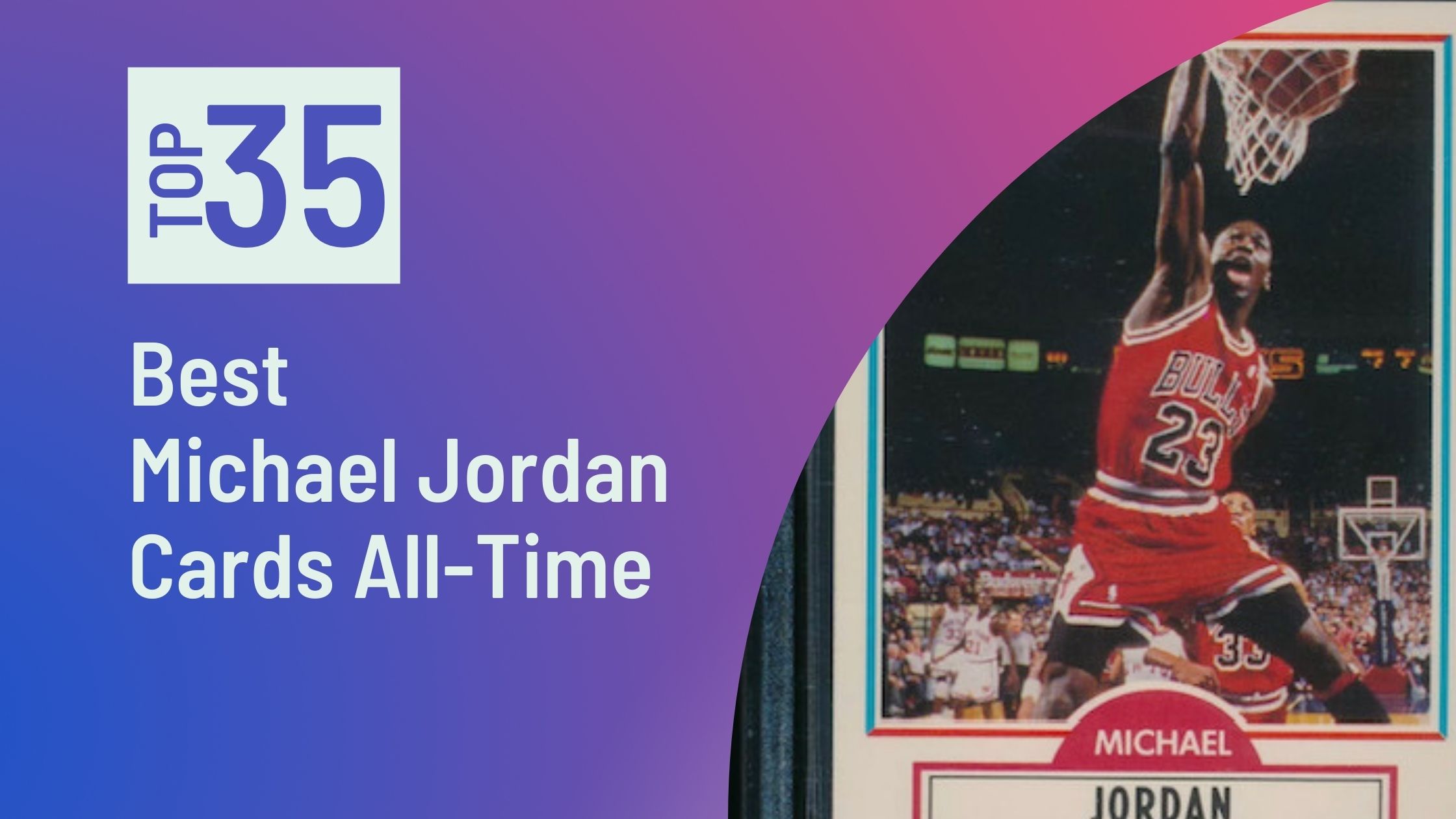 Featured Image for the Best Michael Jordan Cards of All-Time blog post